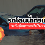 รถโดนน้ำท่วม ประกันคุ้มครองอะไรบ้าง? เช็คเลย!